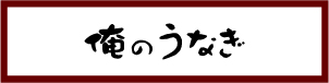 俺のうなぎ